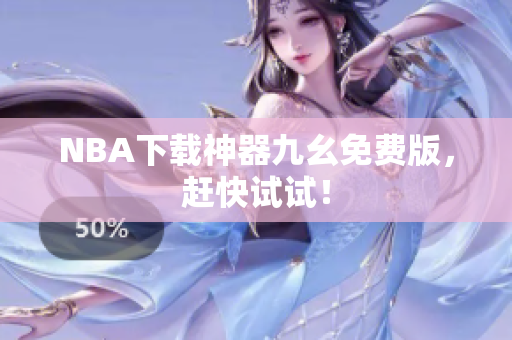 NBA下载神器九幺免费版，赶快试试！