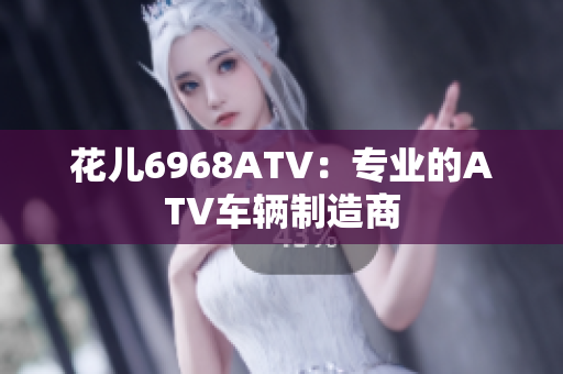 花儿6968ATV：专业的ATV车辆制造商