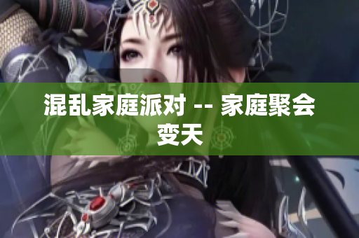 混乱家庭派对 -- 家庭聚会变天