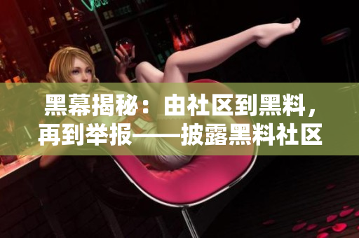 黑幕揭秘：由社区到黑料，再到举报——披露黑料社区暗流涌动