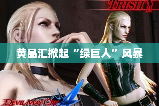 黄品汇掀起“绿巨人”风暴