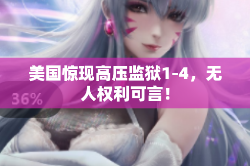 美国惊现高压监狱1-4，无人权利可言！