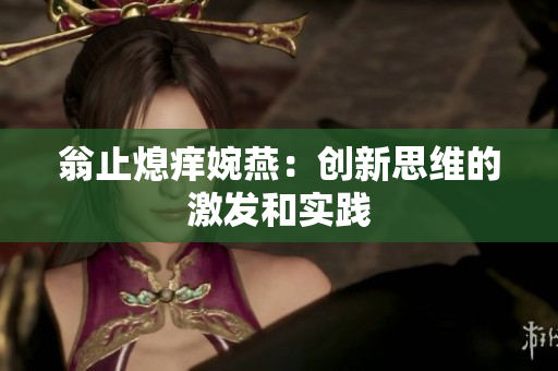 翁止熄痒婉燕：创新思维的激发和实践