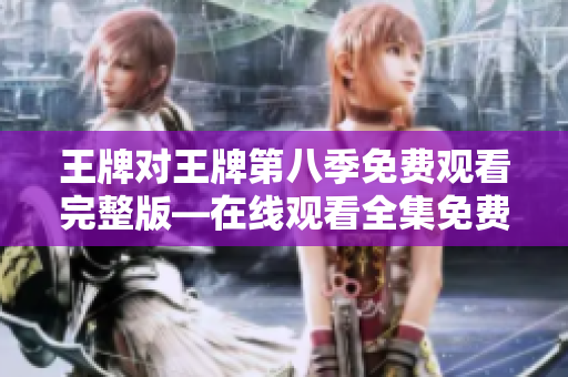 王牌对王牌第八季免费观看完整版—在线观看全集免费