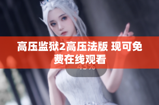 高压监狱2高压法版 现可免费在线观看