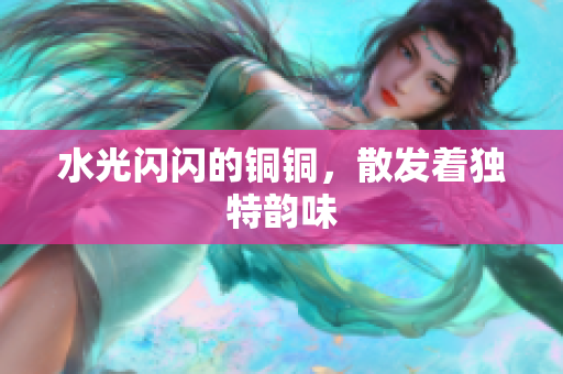 水光闪闪的铜铜，散发着独特韵味