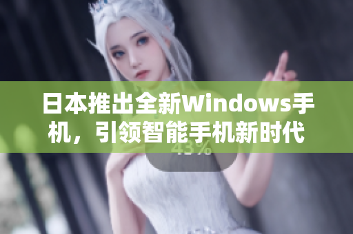 日本推出全新Windows手机，引领智能手机新时代