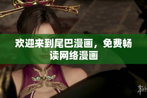 欢迎来到尾巴漫画，免费畅读网络漫画