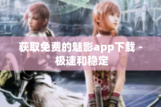 获取免费的魅影app下载 - 极速和稳定