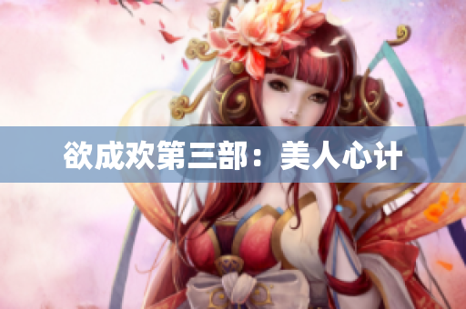 欲成欢第三部：美人心计