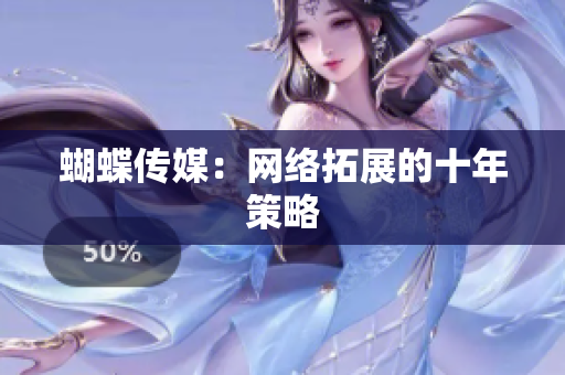 蝴蝶传媒：网络拓展的十年策略