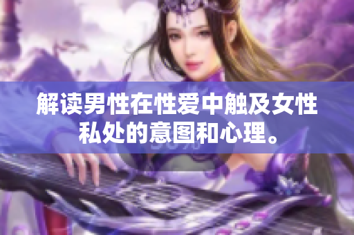 解读男性在性爱中触及女性私处的意图和心理。