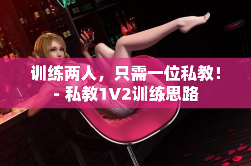 训练两人，只需一位私教！- 私教1V2训练思路