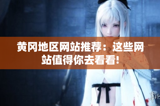 黄冈地区网站推荐：这些网站值得你去看看!