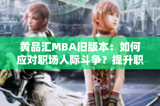 黄品汇MBA旧版本：如何应对职场人际斗争？提升职场人际关系技能，从容化解职场矛盾