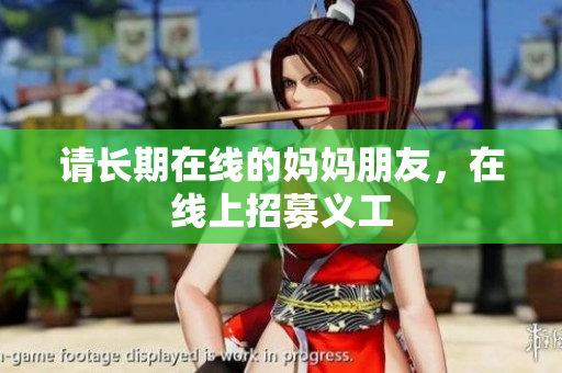 请长期在线的妈妈朋友，在线上招募义工