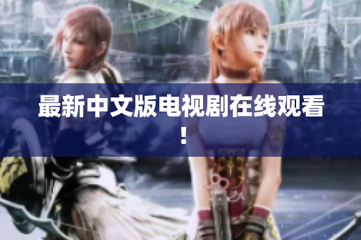 最新中文版电视剧在线观看！