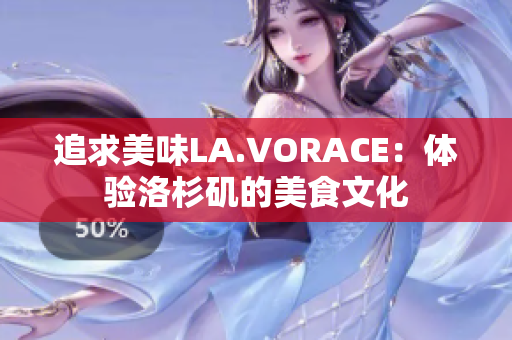 追求美味LA.VORACE：体验洛杉矶的美食文化