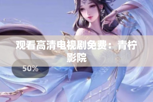 观看高清电视剧免费：青柠影院
