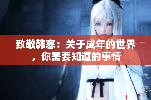 致敬韩寒：关于成年的世界，你需要知道的事情