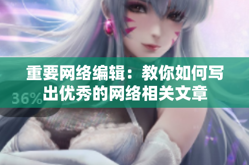 重要网络编辑：教你如何写出优秀的网络相关文章