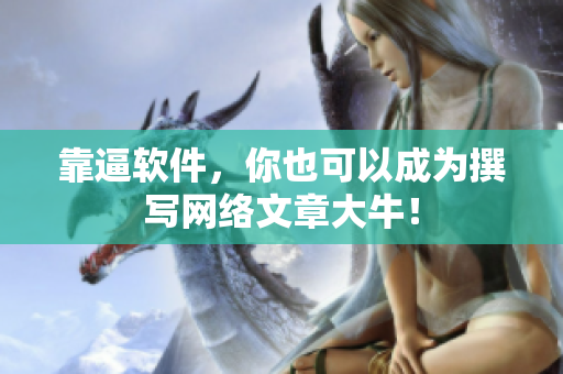 靠逼软件，你也可以成为撰写网络文章大牛！