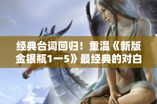 经典台词回归！重温《新版金银瓶1一5》最经典的对白