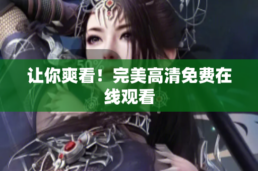 让你爽看！完美高清免费在线观看