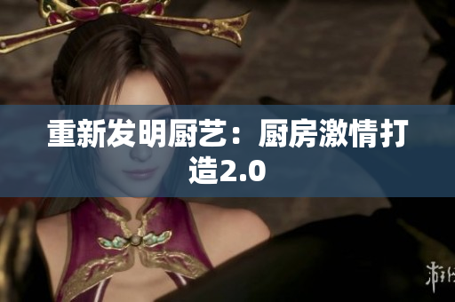 重新发明厨艺：厨房激情打造2.0