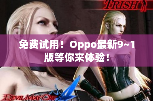 免费试用！Oppo最新9~1版等你来体验！