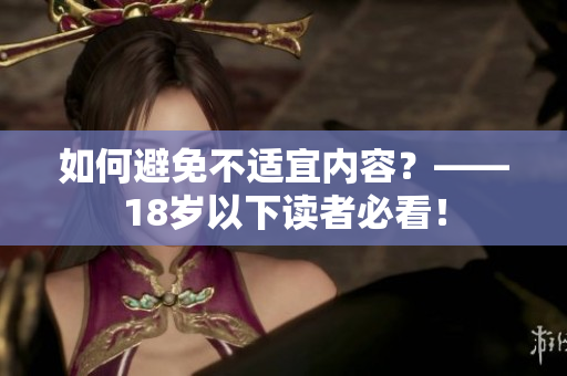 如何避免不适宜内容？——18岁以下读者必看！