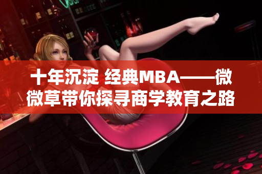 十年沉淀 经典MBA——微微草带你探寻商学教育之路