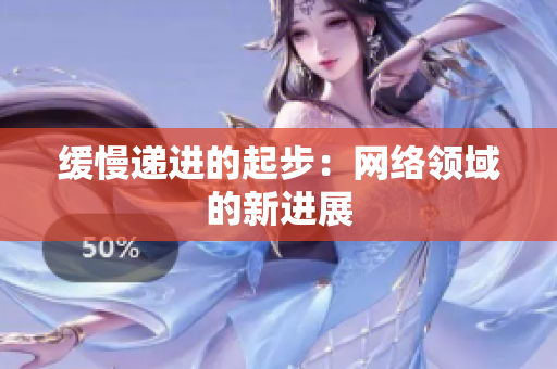 缓慢递进的起步：网络领域的新进展
