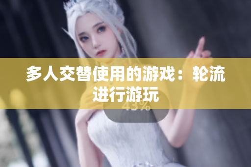 多人交替使用的游戏：轮流进行游玩