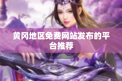 黄冈地区免费网站发布的平台推荐