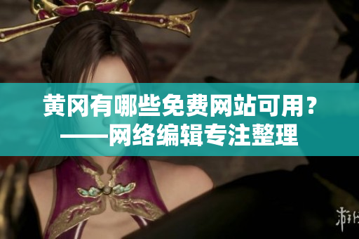 黄冈有哪些免费网站可用？——网络编辑专注整理