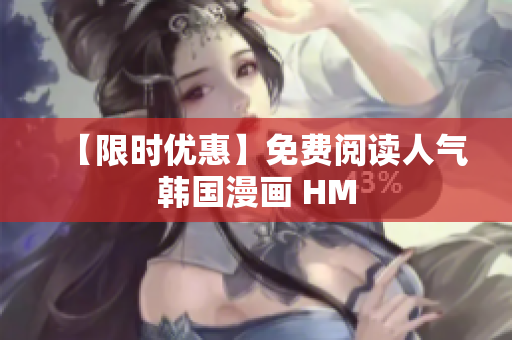 【限时优惠】免费阅读人气韩国漫画 HM