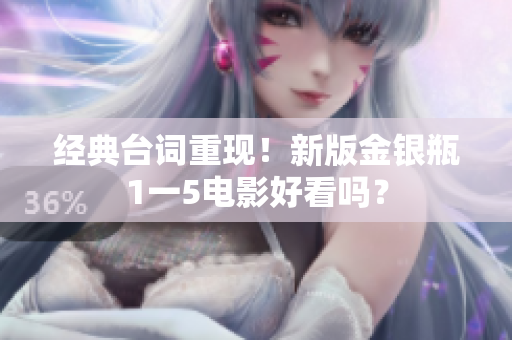 经典台词重现！新版金银瓶1一5电影好看吗？