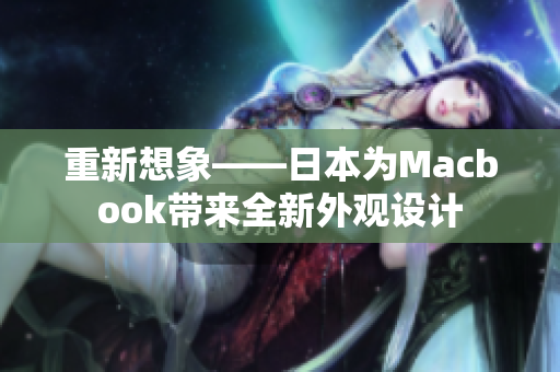 重新想象——日本为Macbook带来全新外观设计