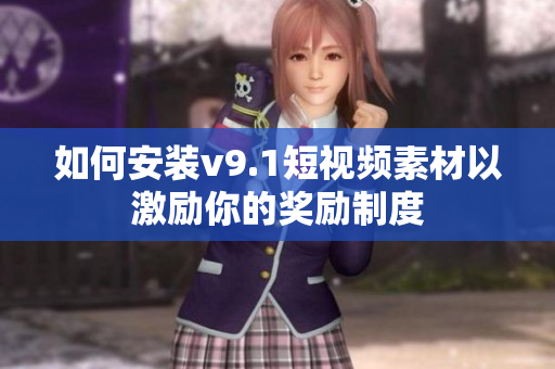 如何安装v9.1短视频素材以激励你的奖励制度