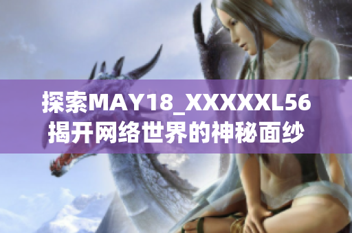探索MAY18_XXXXXL56揭开网络世界的神秘面纱