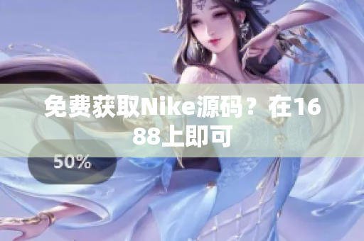 免费获取Nike源码？在1688上即可