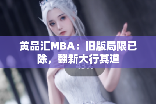黄品汇MBA：旧版局限已除，翻新大行其道