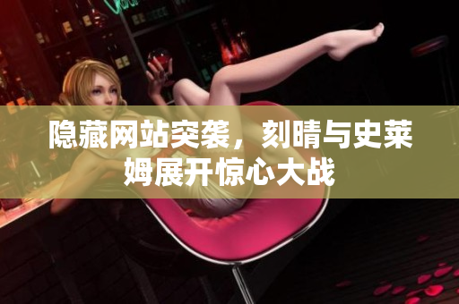 隐藏网站突袭，刻晴与史莱姆展开惊心大战