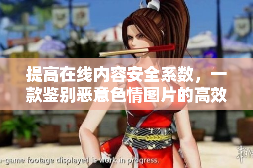 提高在线内容安全系数，一款鉴别恶意色情图片的高效软件