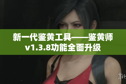 新一代鉴黄工具——鉴黄师v1.3.8功能全面升级