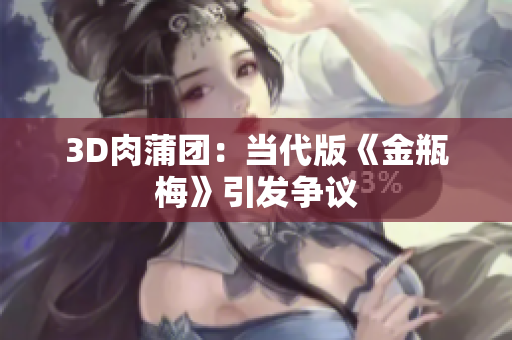 3D肉蒲团：当代版《金瓶梅》引发争议