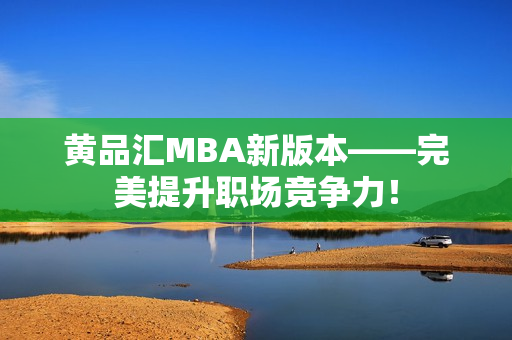 黄品汇MBA新版本——完美提升职场竞争力！