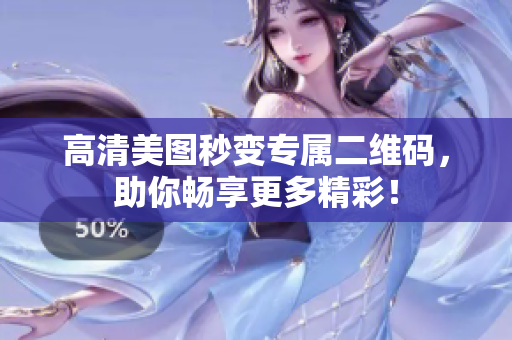 高清美图秒变专属二维码，助你畅享更多精彩！