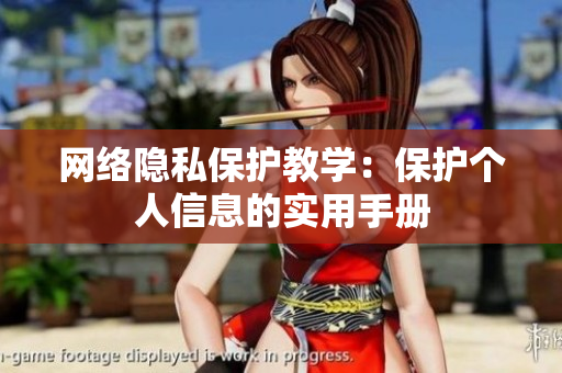 网络隐私保护教学：保护个人信息的实用手册